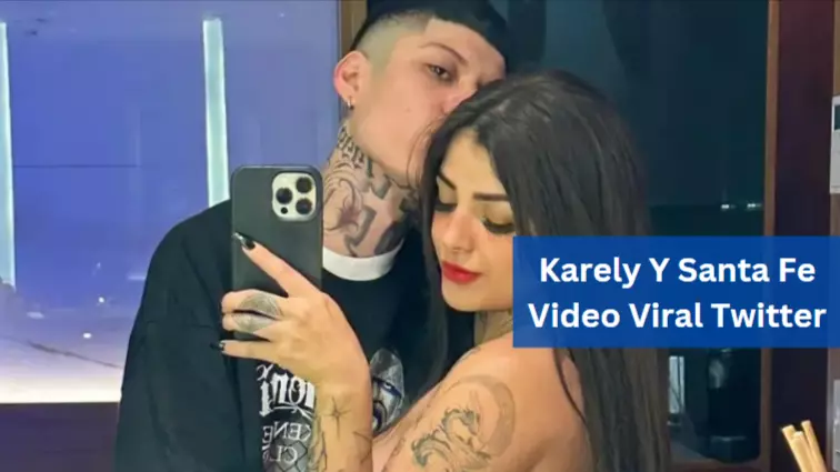 Karely Y Santa Fe Video Viral Twitter